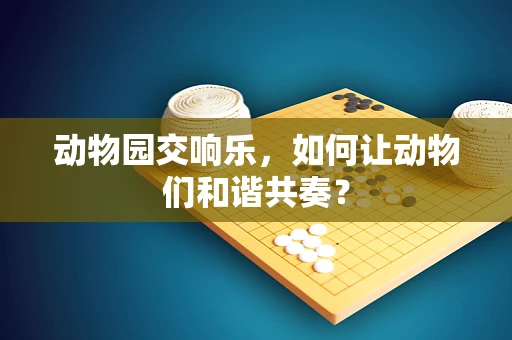 动物园交响乐，如何让动物们和谐共奏？