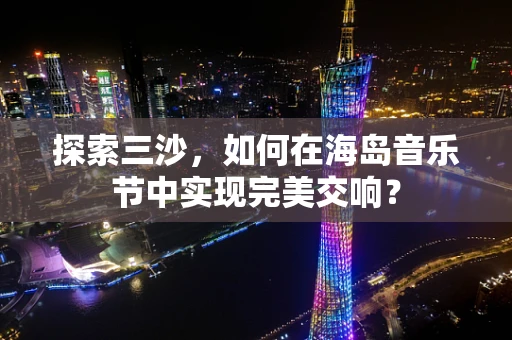 探索三沙，如何在海岛音乐节中实现完美交响？