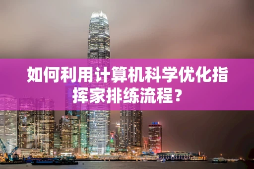 如何利用计算机科学优化指挥家排练流程？