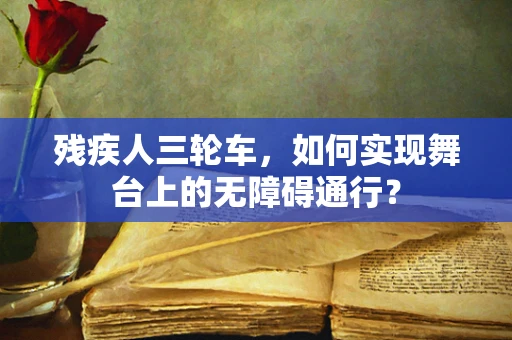 残疾人三轮车，如何实现舞台上的无障碍通行？