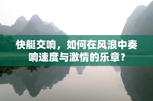 快艇交响，如何在风浪中奏响速度与激情的乐章？