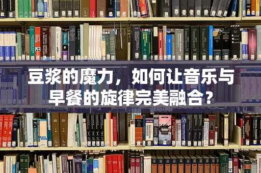 豆浆的魔力，如何让音乐与早餐的旋律完美融合？