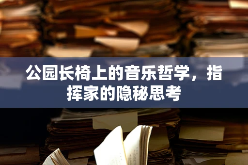 公园长椅上的音乐哲学，指挥家的隐秘思考