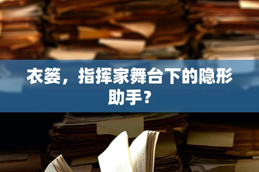 衣篓，指挥家舞台下的隐形助手？